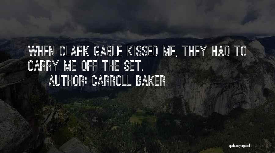 Carroll Baker Quotes: When Clark Gable Kissed Me, They Had To Carry Me Off The Set.