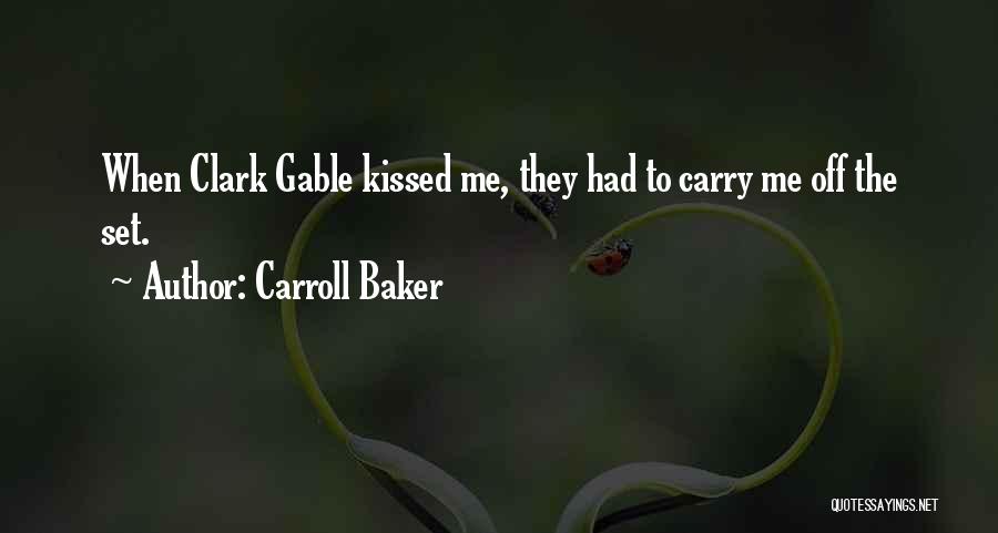 Carroll Baker Quotes: When Clark Gable Kissed Me, They Had To Carry Me Off The Set.