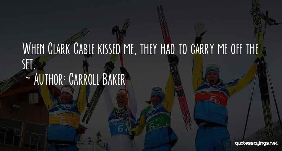 Carroll Baker Quotes: When Clark Gable Kissed Me, They Had To Carry Me Off The Set.