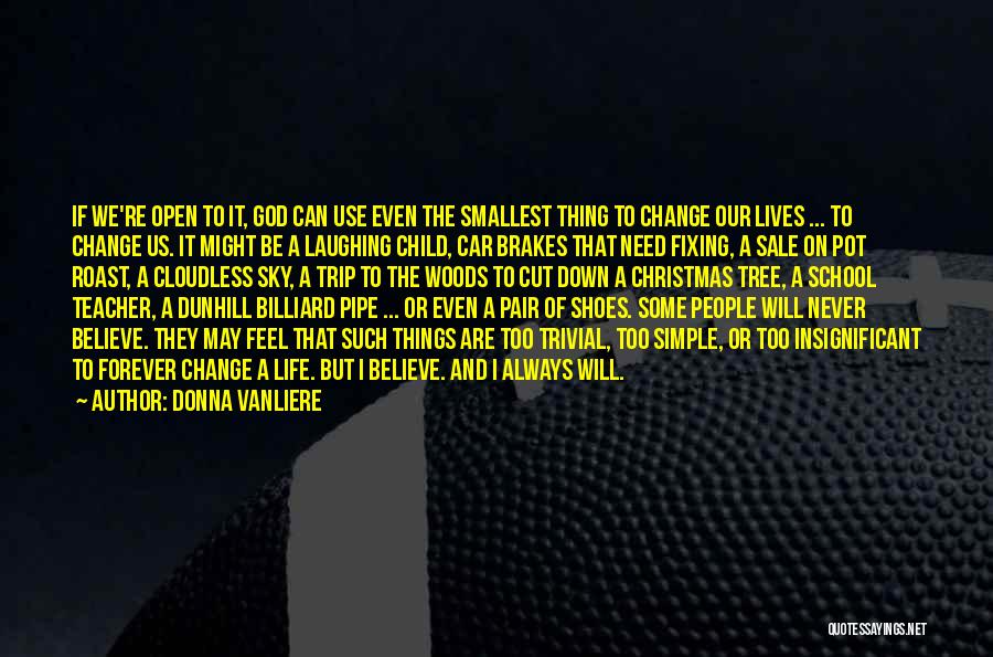 Donna VanLiere Quotes: If We're Open To It, God Can Use Even The Smallest Thing To Change Our Lives ... To Change Us.