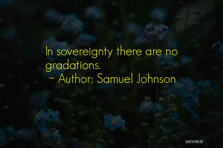 Samuel Johnson Quotes: In Sovereignty There Are No Gradations.