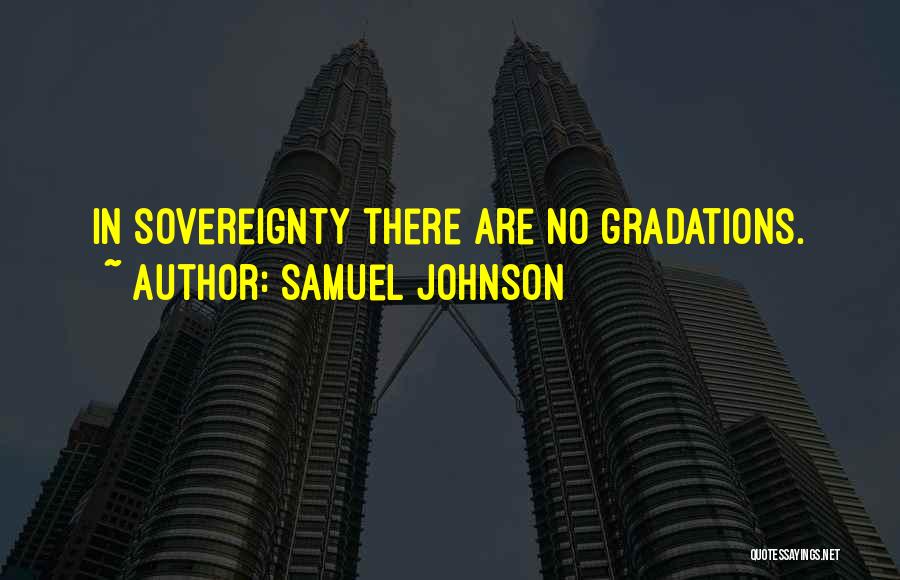 Samuel Johnson Quotes: In Sovereignty There Are No Gradations.