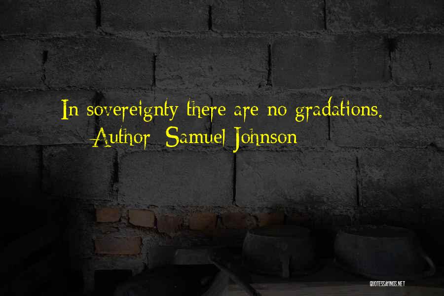 Samuel Johnson Quotes: In Sovereignty There Are No Gradations.