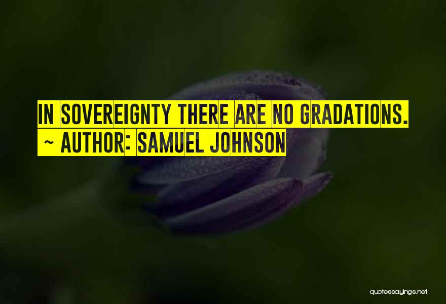 Samuel Johnson Quotes: In Sovereignty There Are No Gradations.