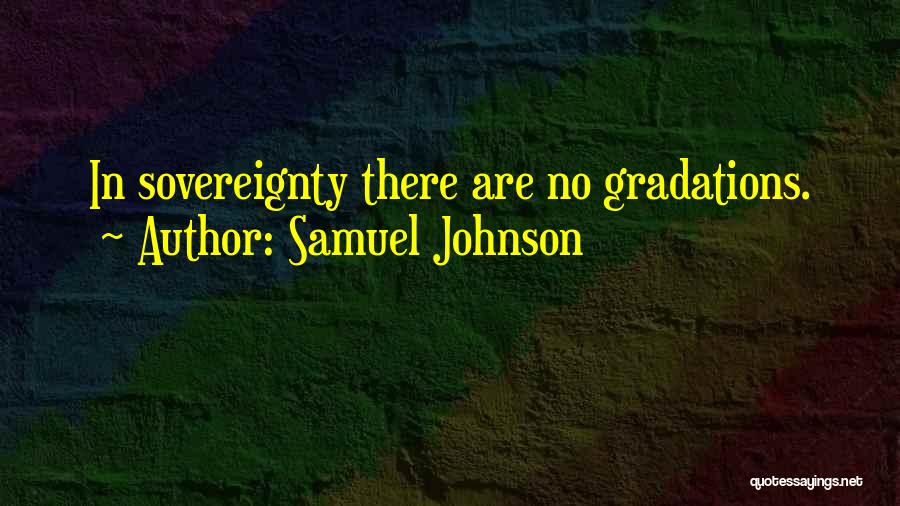 Samuel Johnson Quotes: In Sovereignty There Are No Gradations.