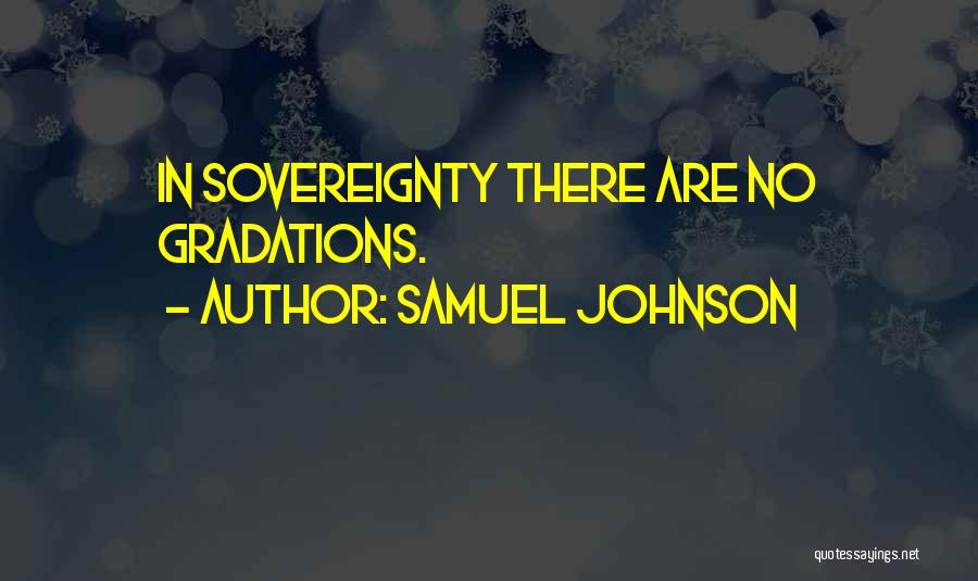 Samuel Johnson Quotes: In Sovereignty There Are No Gradations.