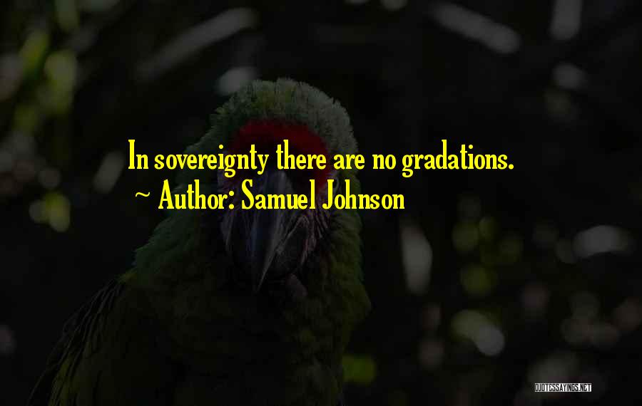 Samuel Johnson Quotes: In Sovereignty There Are No Gradations.