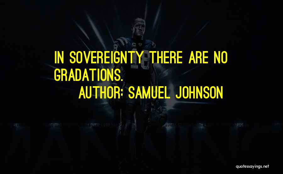 Samuel Johnson Quotes: In Sovereignty There Are No Gradations.