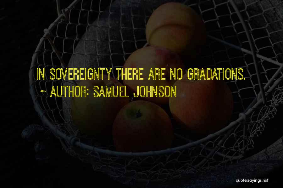 Samuel Johnson Quotes: In Sovereignty There Are No Gradations.