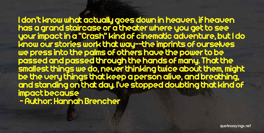 Hannah Brencher Quotes: I Don't Know What Actually Goes Down In Heaven, If Heaven Has A Grand Staircase Or A Theater Where You