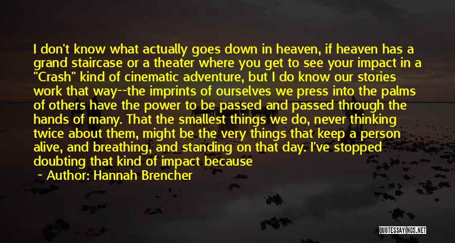 Hannah Brencher Quotes: I Don't Know What Actually Goes Down In Heaven, If Heaven Has A Grand Staircase Or A Theater Where You