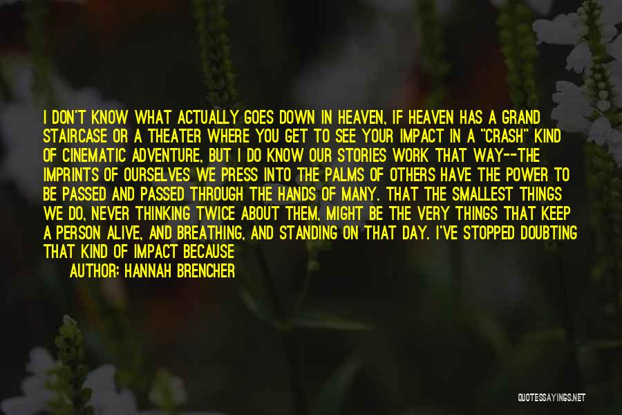 Hannah Brencher Quotes: I Don't Know What Actually Goes Down In Heaven, If Heaven Has A Grand Staircase Or A Theater Where You