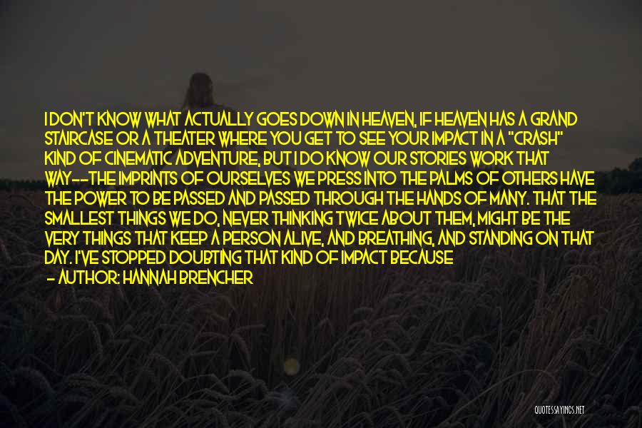 Hannah Brencher Quotes: I Don't Know What Actually Goes Down In Heaven, If Heaven Has A Grand Staircase Or A Theater Where You