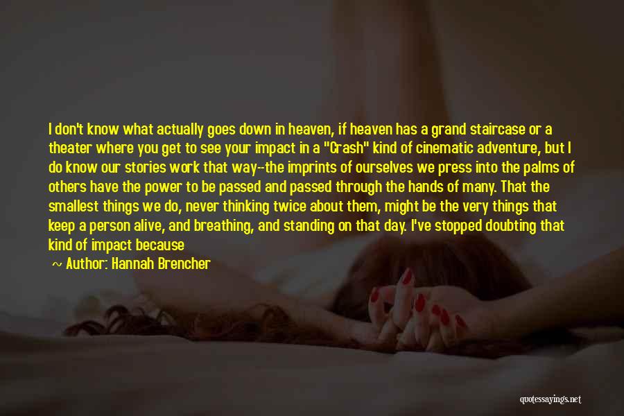 Hannah Brencher Quotes: I Don't Know What Actually Goes Down In Heaven, If Heaven Has A Grand Staircase Or A Theater Where You