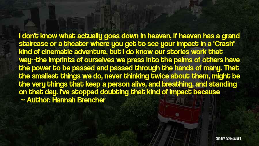 Hannah Brencher Quotes: I Don't Know What Actually Goes Down In Heaven, If Heaven Has A Grand Staircase Or A Theater Where You