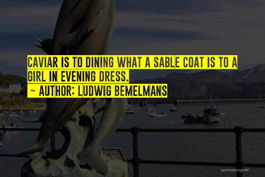 Ludwig Bemelmans Quotes: Caviar Is To Dining What A Sable Coat Is To A Girl In Evening Dress.