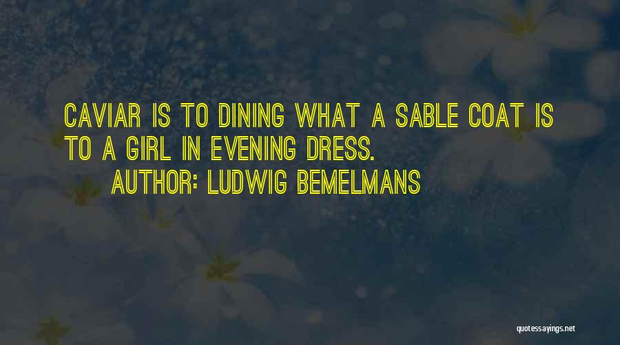 Ludwig Bemelmans Quotes: Caviar Is To Dining What A Sable Coat Is To A Girl In Evening Dress.