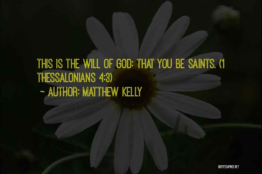 Matthew Kelly Quotes: This Is The Will Of God: That You Be Saints. (1 Thessalonians 4:3)