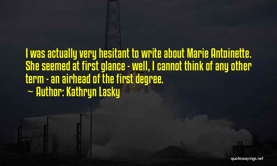 Kathryn Lasky Quotes: I Was Actually Very Hesitant To Write About Marie Antoinette. She Seemed At First Glance - Well, I Cannot Think
