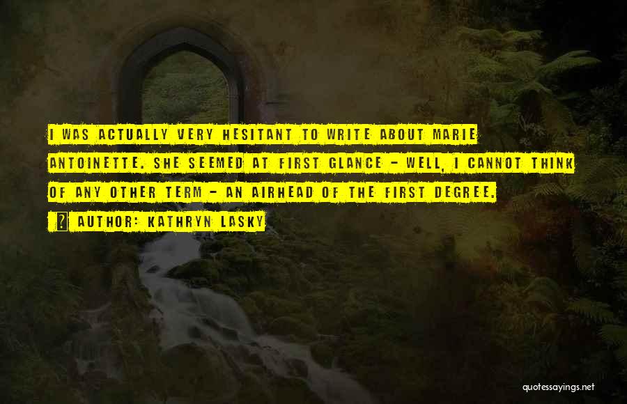 Kathryn Lasky Quotes: I Was Actually Very Hesitant To Write About Marie Antoinette. She Seemed At First Glance - Well, I Cannot Think