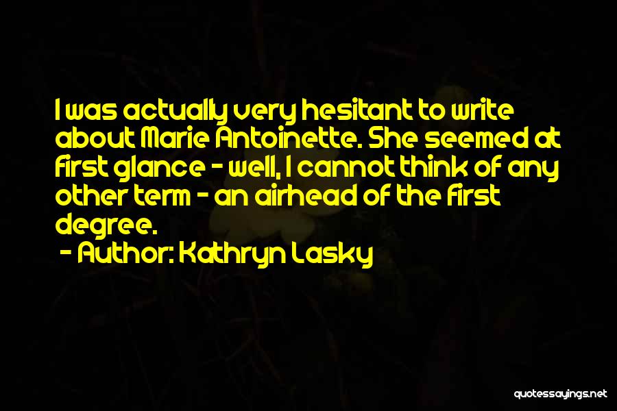 Kathryn Lasky Quotes: I Was Actually Very Hesitant To Write About Marie Antoinette. She Seemed At First Glance - Well, I Cannot Think