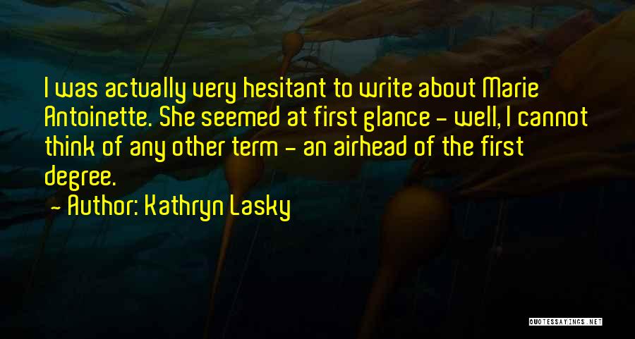 Kathryn Lasky Quotes: I Was Actually Very Hesitant To Write About Marie Antoinette. She Seemed At First Glance - Well, I Cannot Think