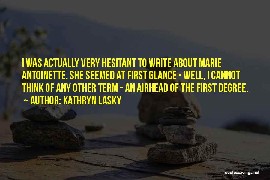 Kathryn Lasky Quotes: I Was Actually Very Hesitant To Write About Marie Antoinette. She Seemed At First Glance - Well, I Cannot Think