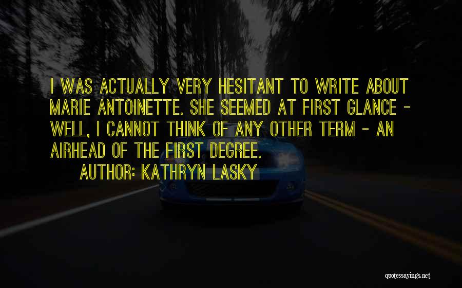 Kathryn Lasky Quotes: I Was Actually Very Hesitant To Write About Marie Antoinette. She Seemed At First Glance - Well, I Cannot Think