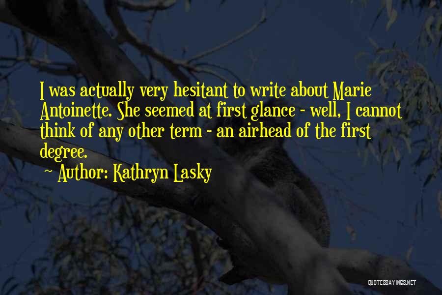 Kathryn Lasky Quotes: I Was Actually Very Hesitant To Write About Marie Antoinette. She Seemed At First Glance - Well, I Cannot Think