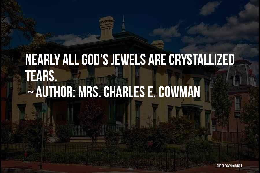 Mrs. Charles E. Cowman Quotes: Nearly All God's Jewels Are Crystallized Tears.