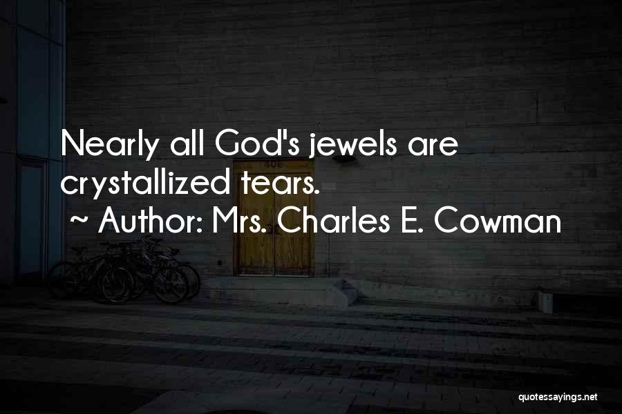 Mrs. Charles E. Cowman Quotes: Nearly All God's Jewels Are Crystallized Tears.