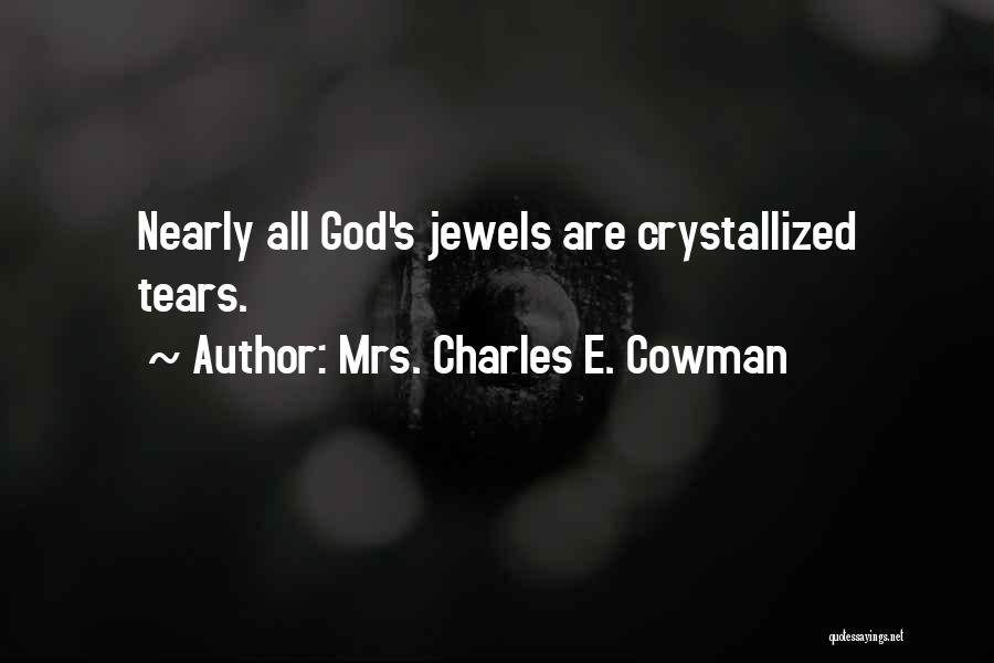 Mrs. Charles E. Cowman Quotes: Nearly All God's Jewels Are Crystallized Tears.