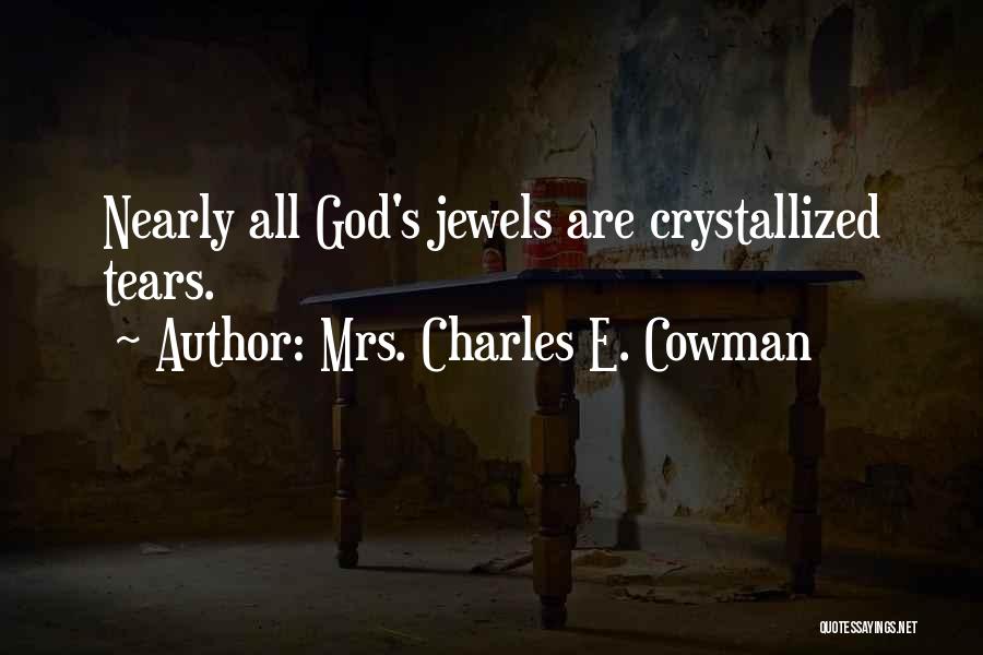 Mrs. Charles E. Cowman Quotes: Nearly All God's Jewels Are Crystallized Tears.