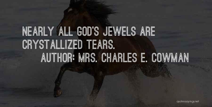 Mrs. Charles E. Cowman Quotes: Nearly All God's Jewels Are Crystallized Tears.