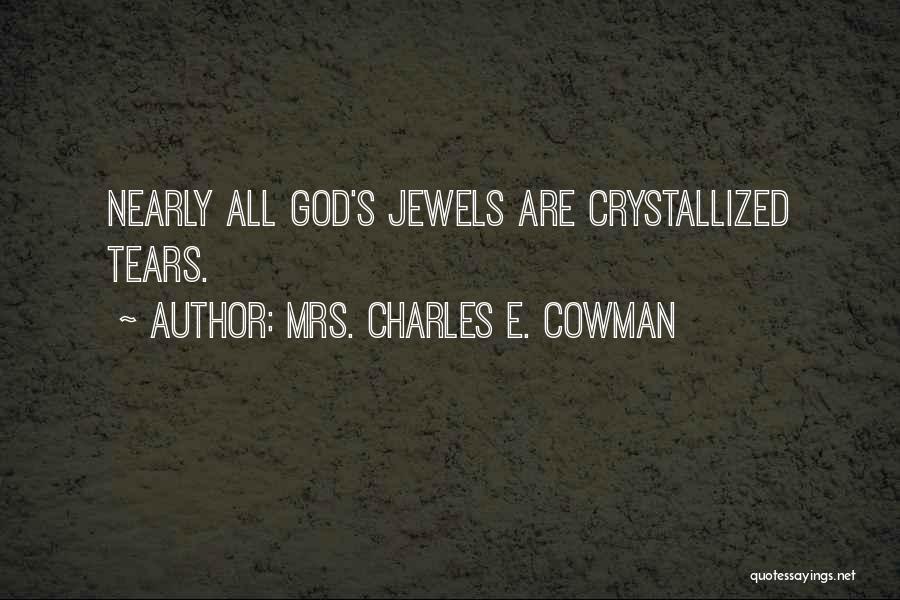 Mrs. Charles E. Cowman Quotes: Nearly All God's Jewels Are Crystallized Tears.