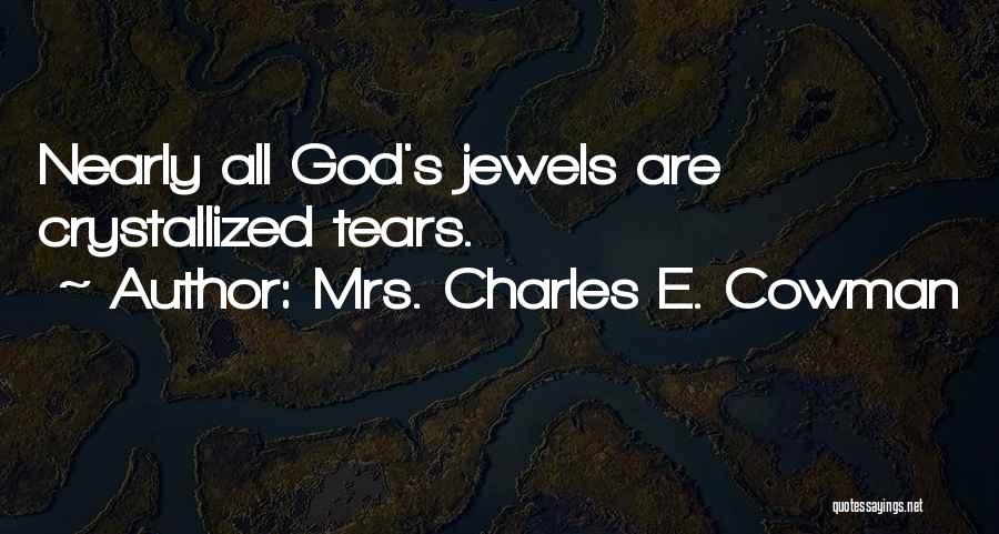 Mrs. Charles E. Cowman Quotes: Nearly All God's Jewels Are Crystallized Tears.