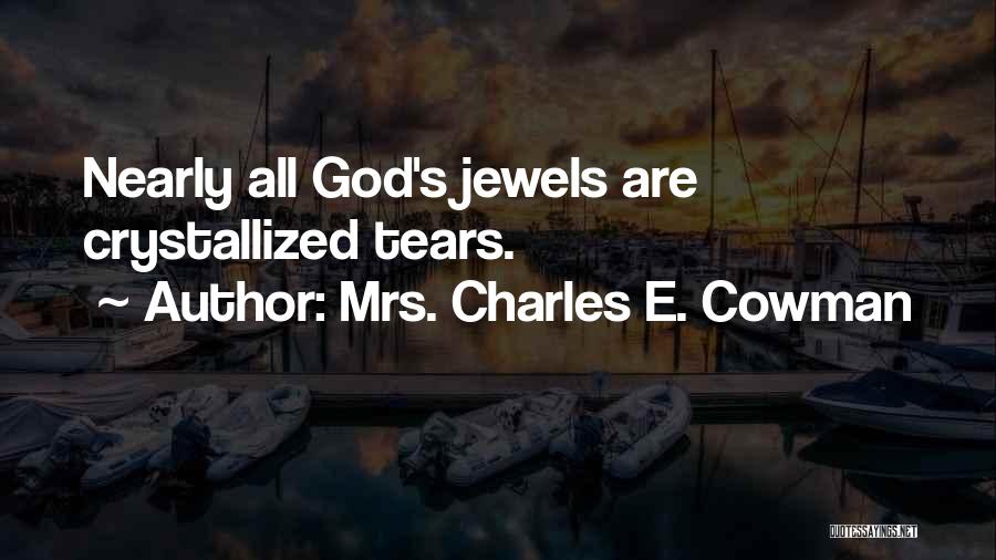 Mrs. Charles E. Cowman Quotes: Nearly All God's Jewels Are Crystallized Tears.