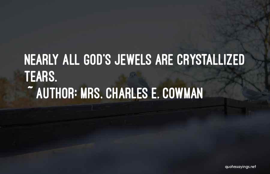 Mrs. Charles E. Cowman Quotes: Nearly All God's Jewels Are Crystallized Tears.