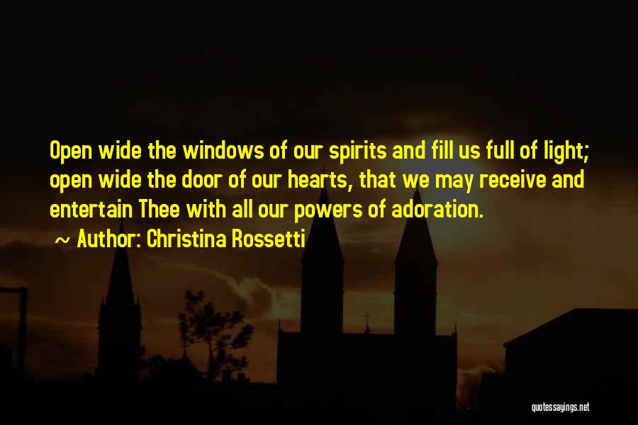 Christina Rossetti Quotes: Open Wide The Windows Of Our Spirits And Fill Us Full Of Light; Open Wide The Door Of Our Hearts,
