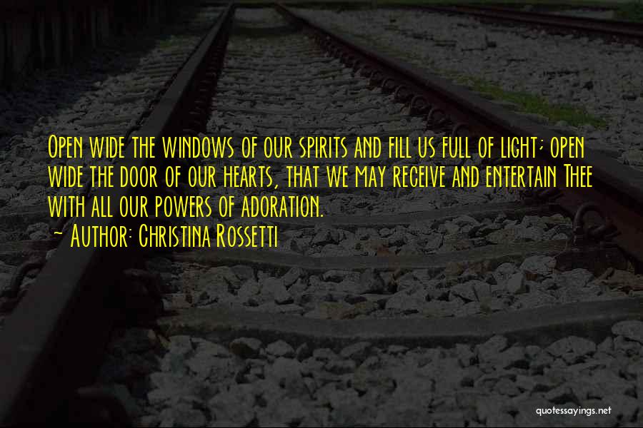 Christina Rossetti Quotes: Open Wide The Windows Of Our Spirits And Fill Us Full Of Light; Open Wide The Door Of Our Hearts,