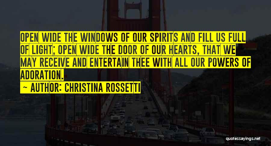 Christina Rossetti Quotes: Open Wide The Windows Of Our Spirits And Fill Us Full Of Light; Open Wide The Door Of Our Hearts,