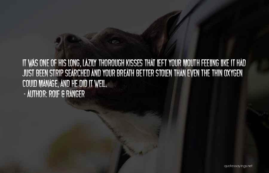 Rolf & Ranger Quotes: It Was One Of His Long, Lazily Thorough Kisses That Left Your Mouth Feeling Like It Had Just Been Strip