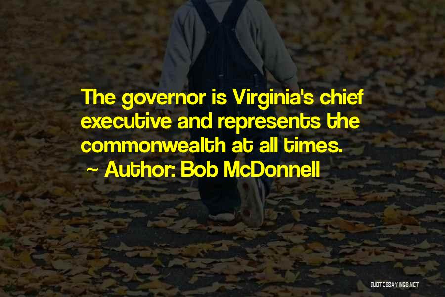 Bob McDonnell Quotes: The Governor Is Virginia's Chief Executive And Represents The Commonwealth At All Times.