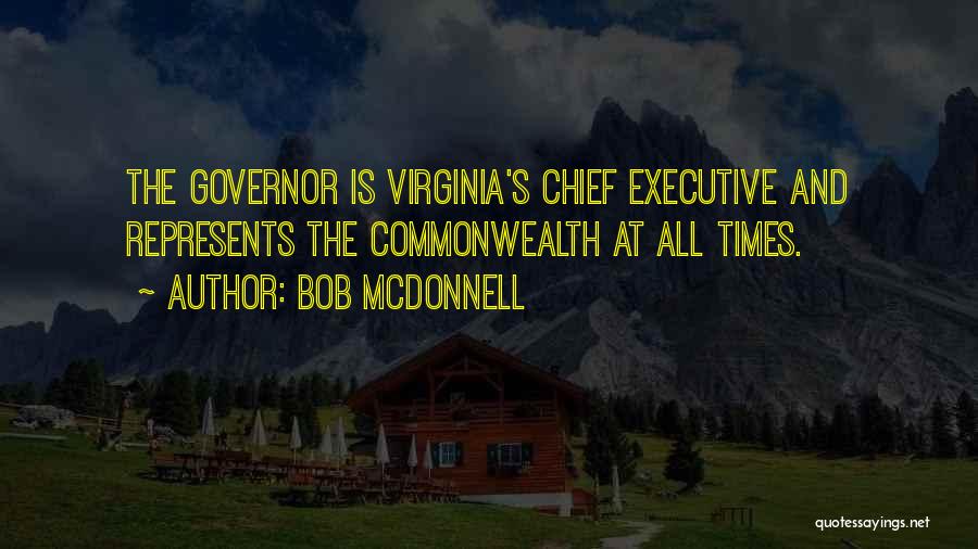 Bob McDonnell Quotes: The Governor Is Virginia's Chief Executive And Represents The Commonwealth At All Times.