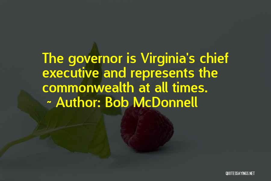 Bob McDonnell Quotes: The Governor Is Virginia's Chief Executive And Represents The Commonwealth At All Times.
