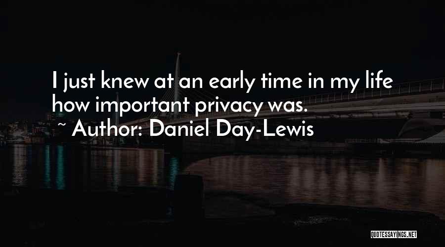 Daniel Day-Lewis Quotes: I Just Knew At An Early Time In My Life How Important Privacy Was.
