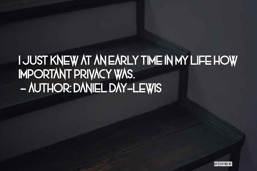 Daniel Day-Lewis Quotes: I Just Knew At An Early Time In My Life How Important Privacy Was.