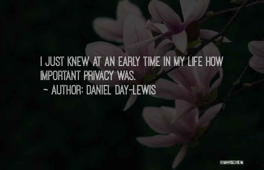 Daniel Day-Lewis Quotes: I Just Knew At An Early Time In My Life How Important Privacy Was.