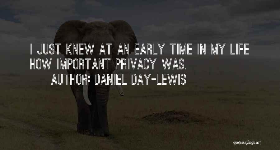 Daniel Day-Lewis Quotes: I Just Knew At An Early Time In My Life How Important Privacy Was.