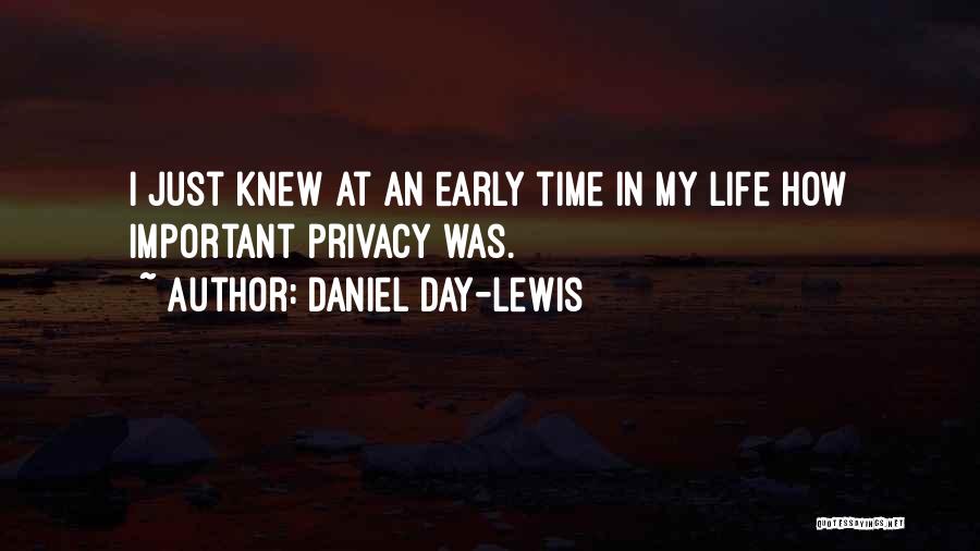 Daniel Day-Lewis Quotes: I Just Knew At An Early Time In My Life How Important Privacy Was.